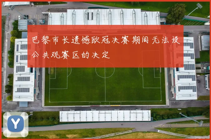 巴黎市长遗憾欧冠决赛期间无法设公共观赛区的决定